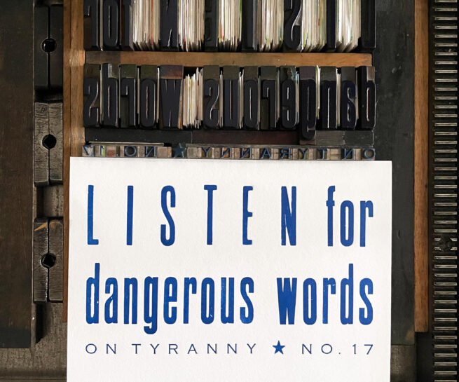 Letterpress print on Vandercook press bed. Text printed in blue ink on white paper that reads "Listen for Dangerous Words On Tyranny No. 17"