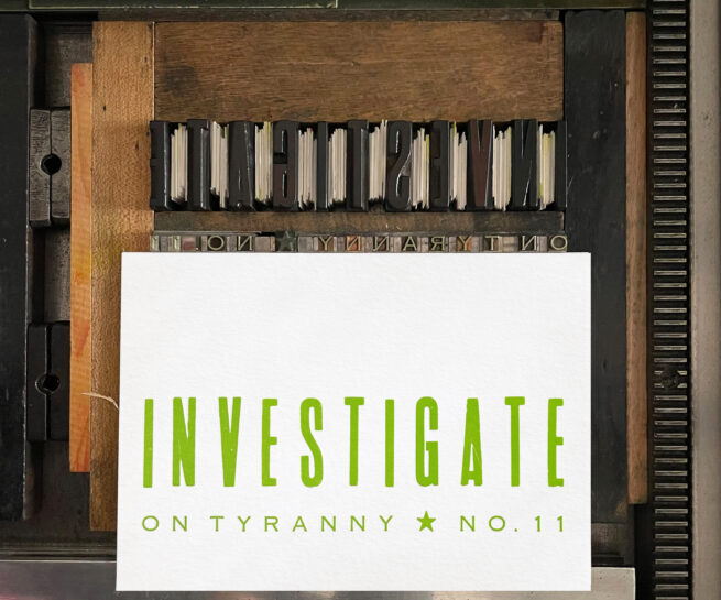 Letterpress print on Vandercook press bed. Printed in grass green ink on white paper, the text reads "Investigate On Tyranny No. 11."