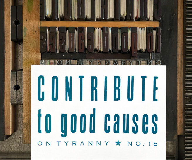 Letterpress print on Vandercook press bed. Printed in blue ink on white paper, the text reads "Contribute to Good Causes On Tyranny No. 15."