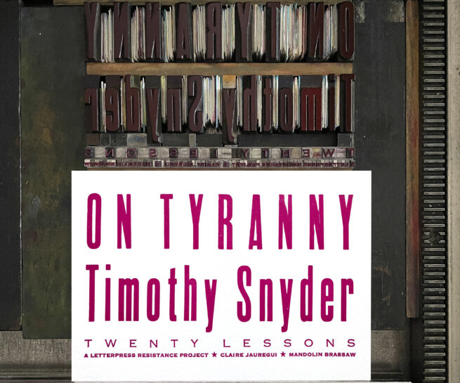Letterpress print on Vandercook press bed. Printed in magenta ink on white paper with text that reads "On Tyranny Timothy Snyder Twenty Lessons A letterpress resistance project * Claire Jauregui * Mandolin Brassaw"